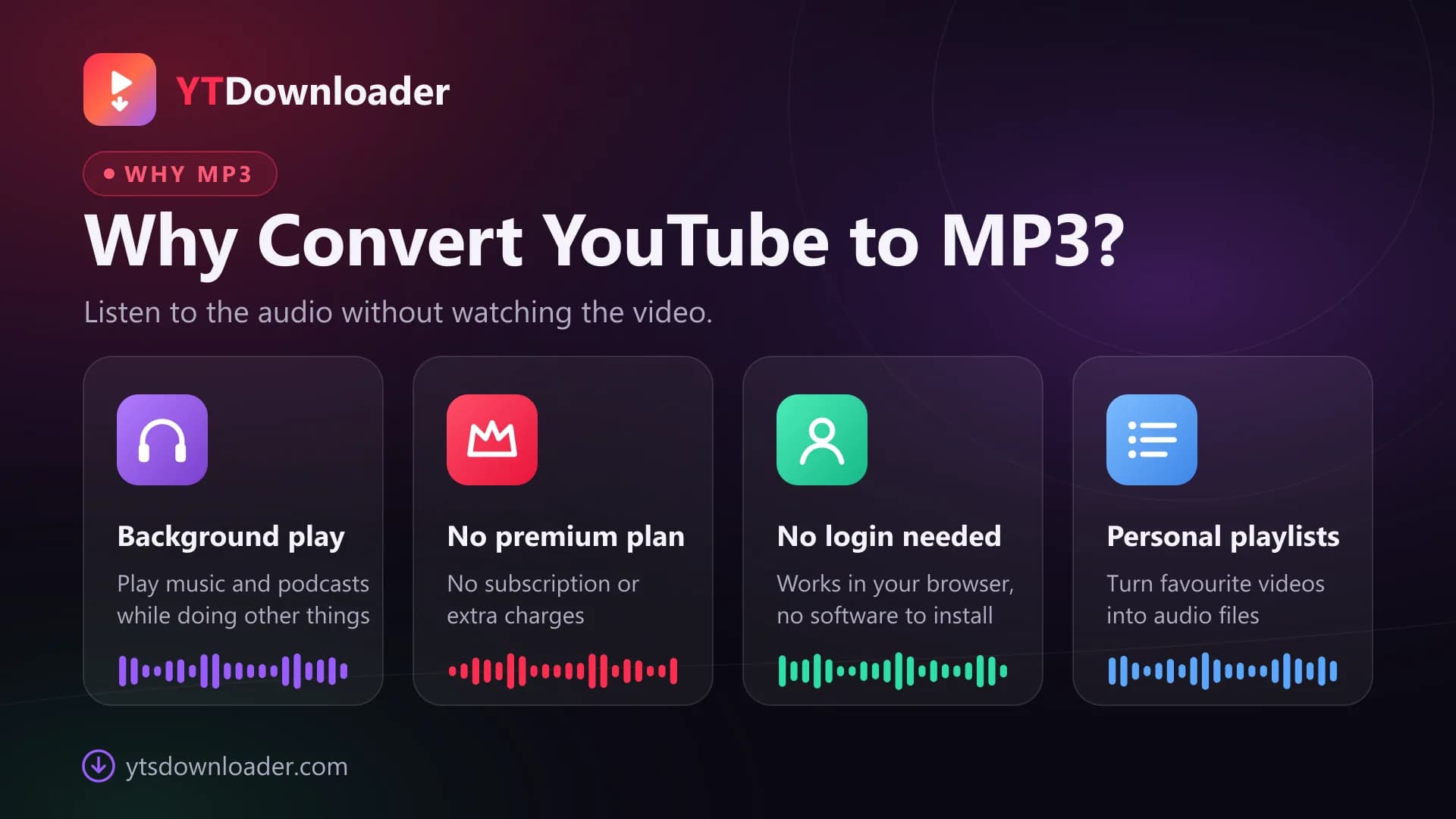 Why convert YouTube videos to MP3 Four reasons to convert YouTube videos to MP3: background play, no premium plan, no login and personal playlists
